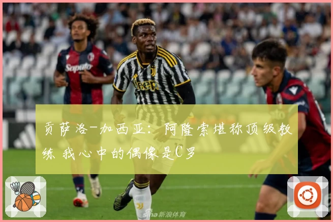 贡萨洛-加西亚：阿隆索堪称顶级教练 我心中的偶像是C罗