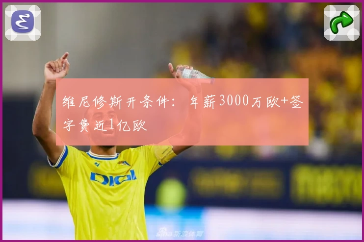 维尼修斯开条件：年薪3000万欧+签字费近1亿欧
