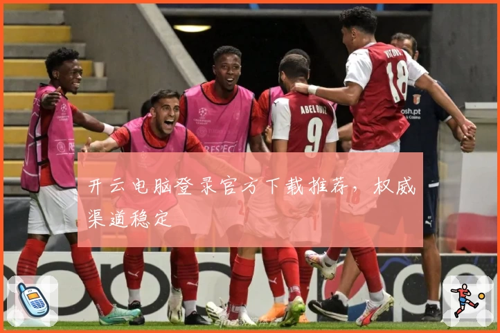 开云电脑登录官方下载推荐，权威渠道稳定