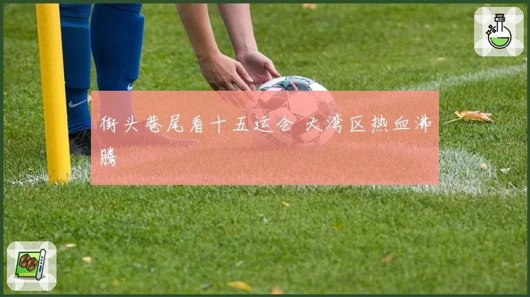 街头巷尾看十五运会 大湾区热血沸腾